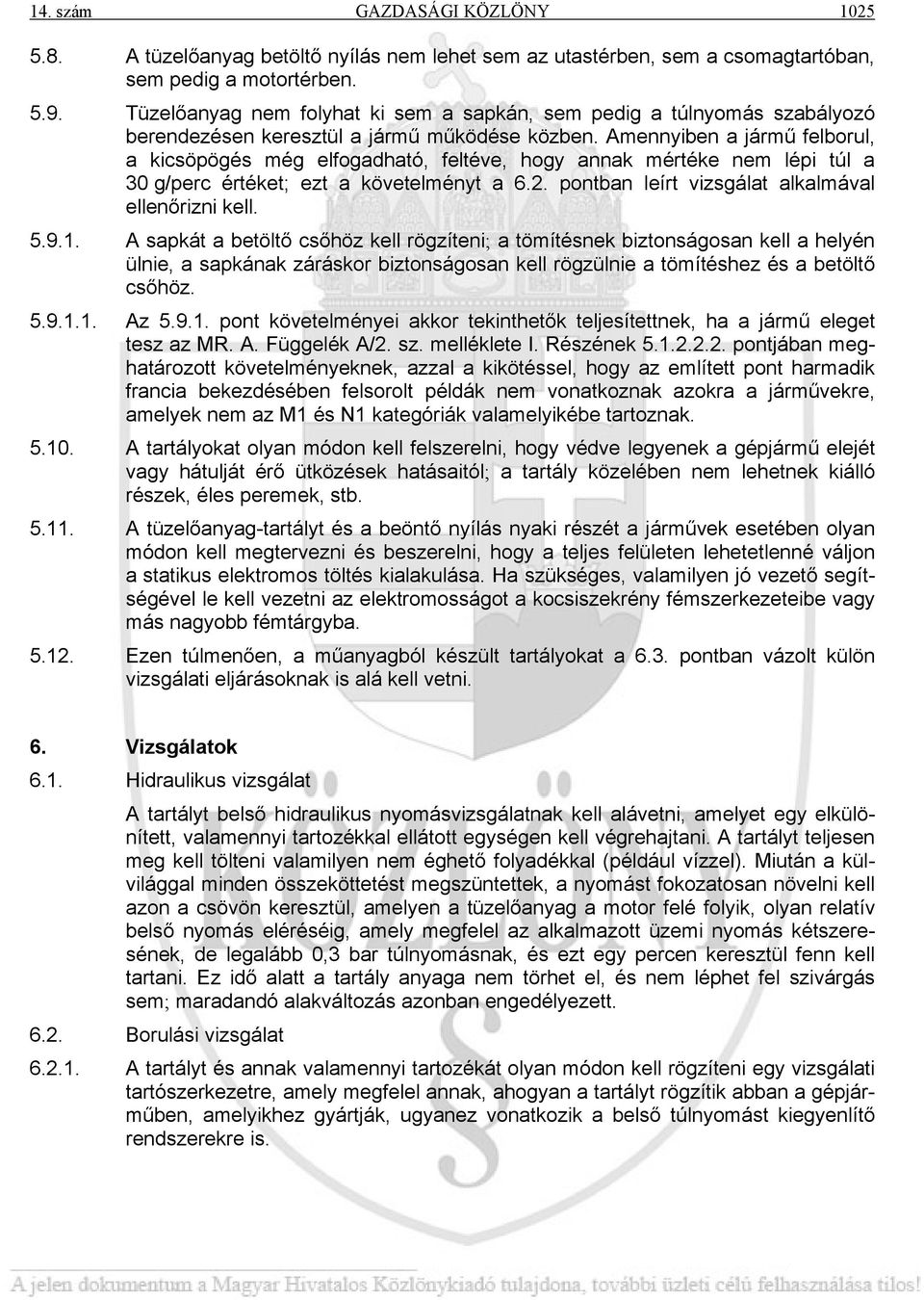 Amennyiben a jármű felborul, a kicsöpögés még elfogadható, feltéve, hogy annak mértéke nem lépi túl a 30 g/perc értéket; ezt a követelményt a 6.2. pontban leírt vizsgálat alkalmával ellenőrizni kell.