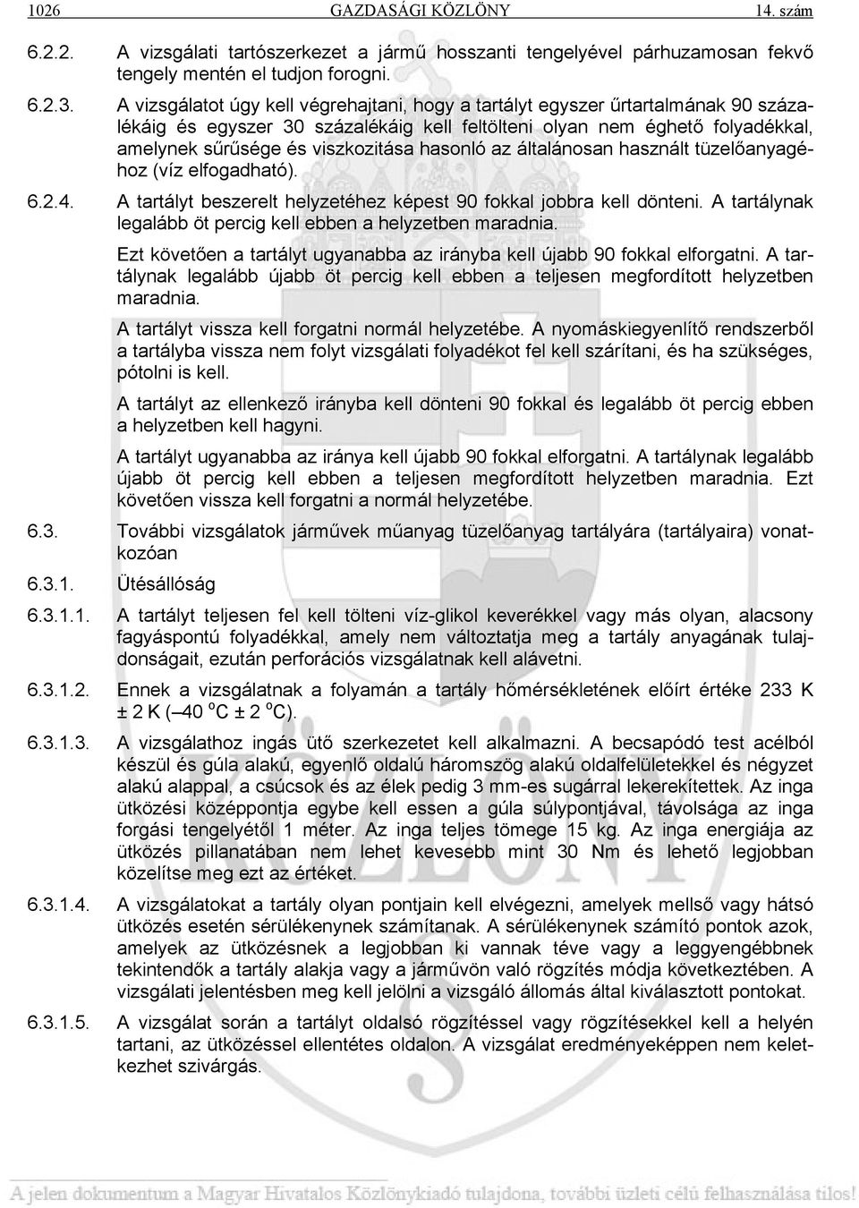 hasonló az általánosan használt tüzelőanyagéhoz (víz elfogadható). 6.2.4. A tartályt beszerelt helyzetéhez képest 90 fokkal jobbra kell dönteni.