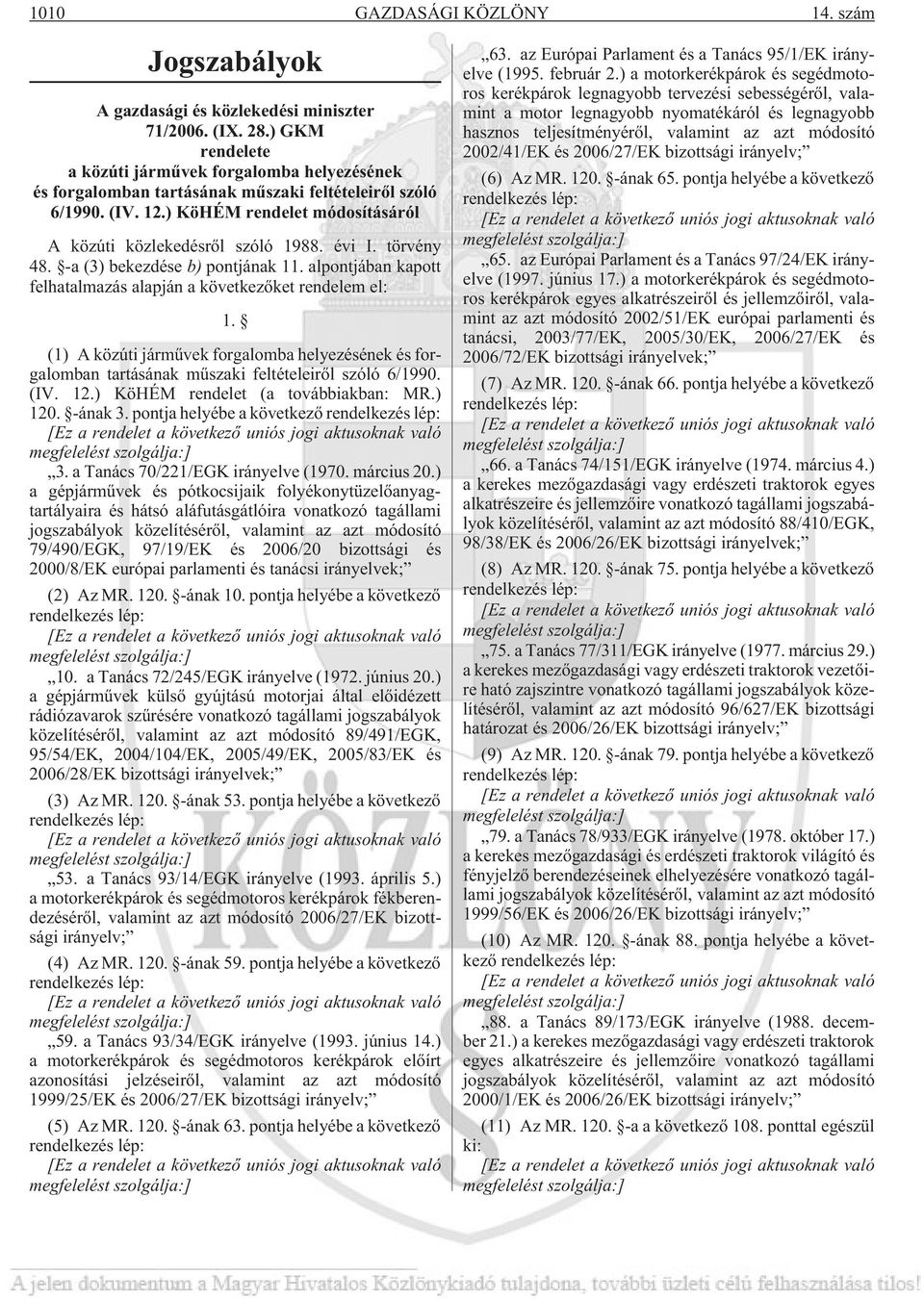 törvény 48. -a (3) bekezdése b) pontjának 11. alpontjában kapott felhatalmazás alapján a következõket rendelem el: 1.