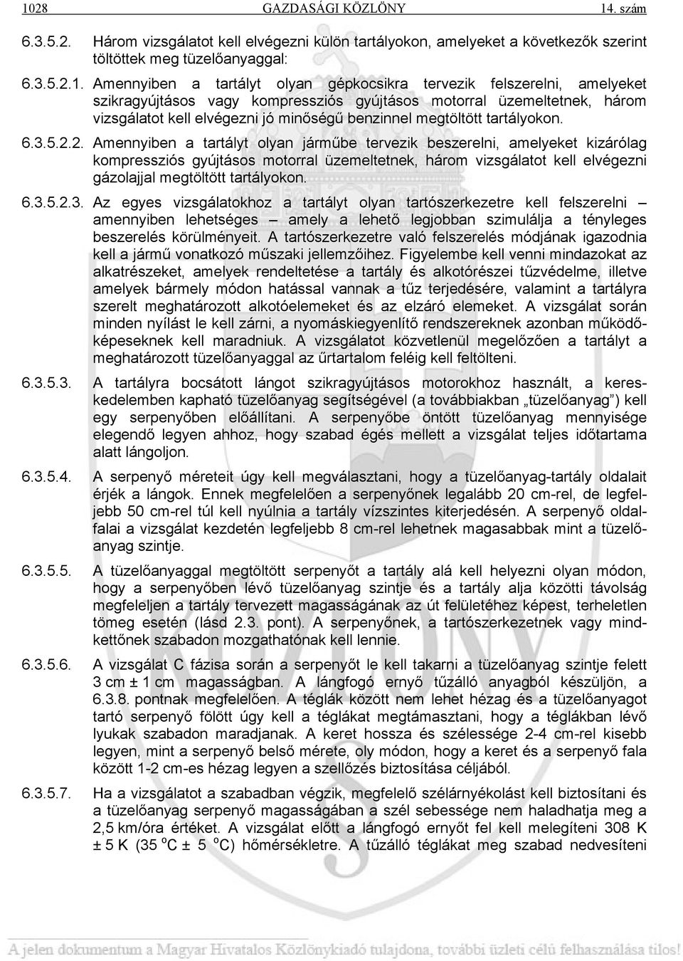 2. Amennyiben a tartályt olyan járműbe tervezik beszerelni, amelyeket kizárólag kompressziós gyújtásos motorral üzemeltetnek, három vizsgálatot kell elvégezni gázolajjal megtöltött tartályokon. 6.3.5.