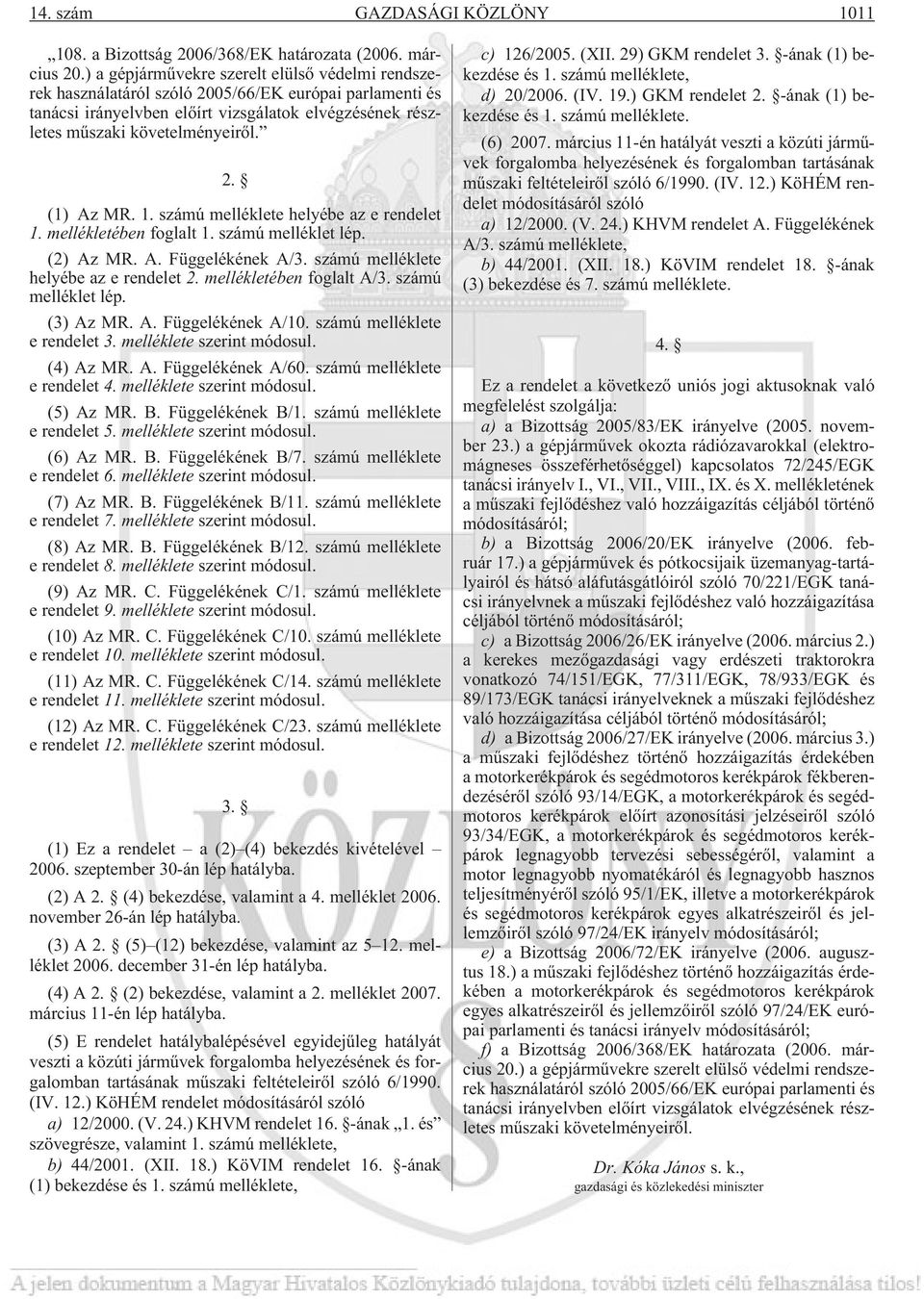 1. számú melléklete helyébe az e rendelet 1. mellékletében foglalt 1. számú melléklet lép. (2) Az MR. A. Függelékének A/3. számú melléklete helyébe az e rendelet 2. mellékletében foglalt A/3.