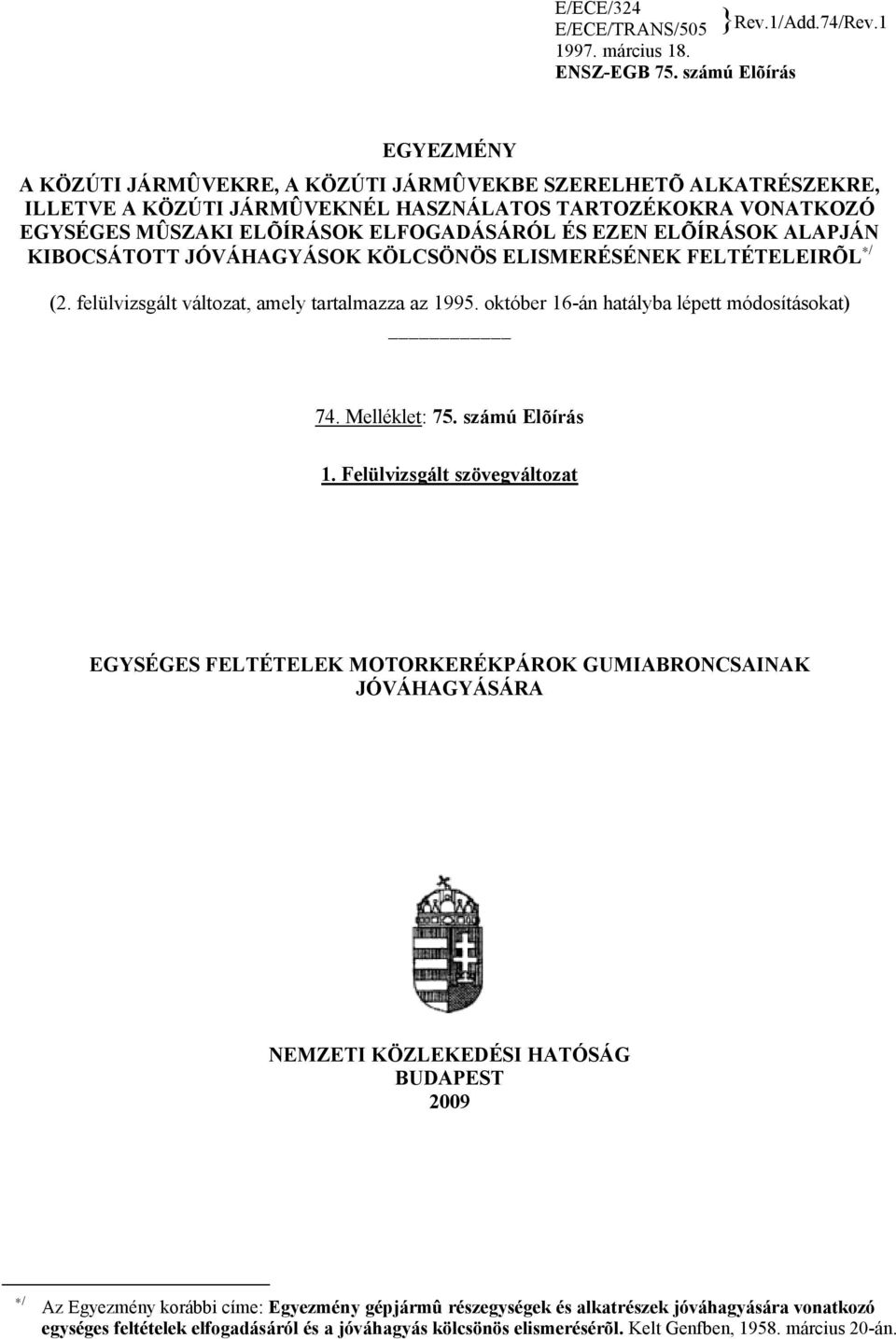 EZEN ELÕÍRÁSOK ALAPJÁN KIBOCSÁTOTT JÓVÁHAGYÁSOK KÖLCSÖNÖS ELISMERÉSÉNEK FELTÉTELEIRÕL / (2. felülvizsgált változat, amely tartalmazza az 1995. október 16-án hatályba lépett módosításokat) 74.