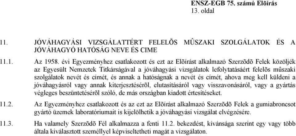 címét, és annak a hatóságnak a nevét és címét, ahova meg kell küldeni a jóváhagyásról vagy annak kiterjesztésérõl, elutasításáról vagy visszavonásáról, vagy a gyártás végleges beszüntetésérõl szóló,