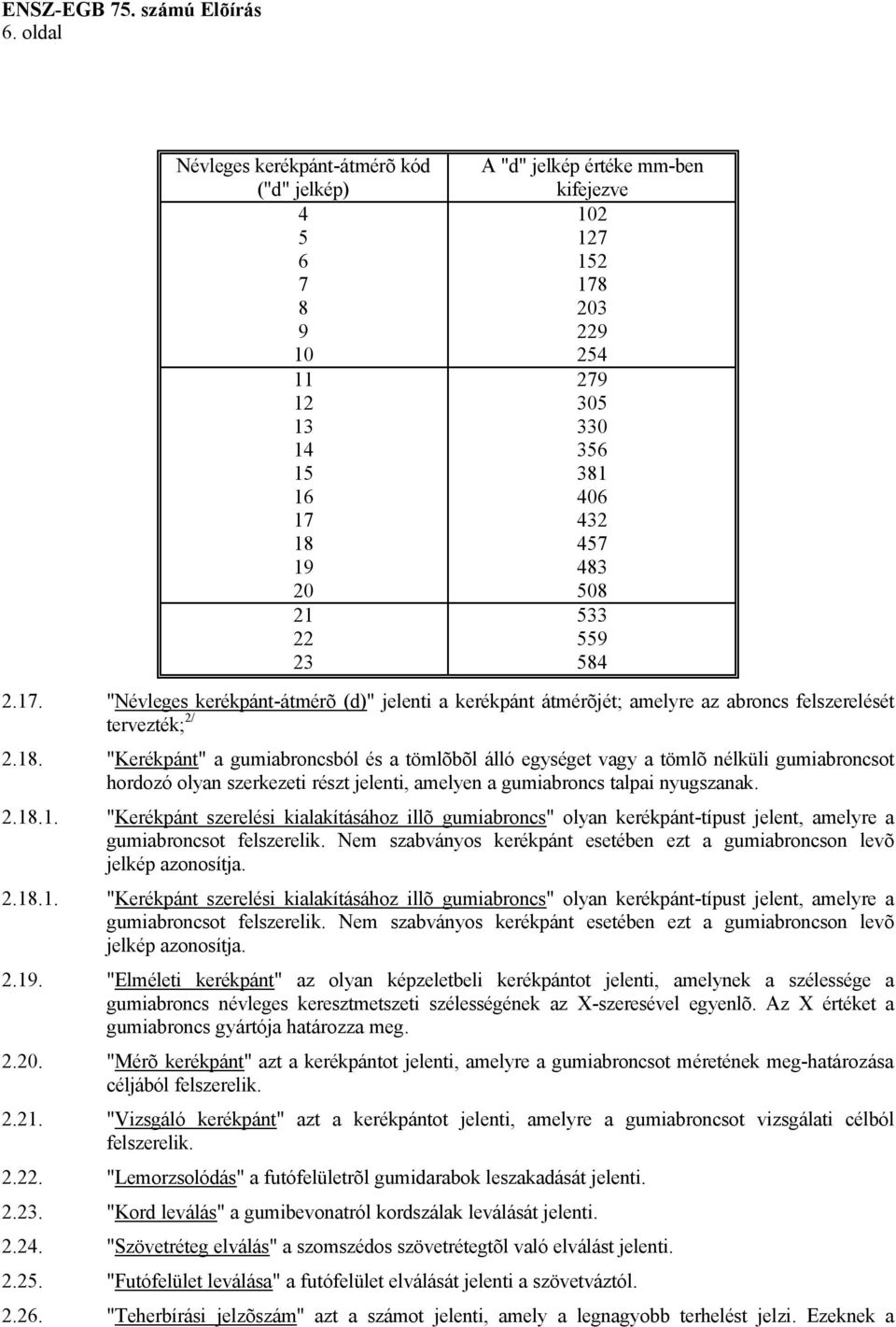 "Kerékpánt" a gumiabroncsból és a tömlõbõl álló egységet vagy a tömlõ nélküli gumiabroncsot hordozó olyan szerkezeti részt jelenti, amelyen a gumiabroncs talpai nyugszanak. 2.18