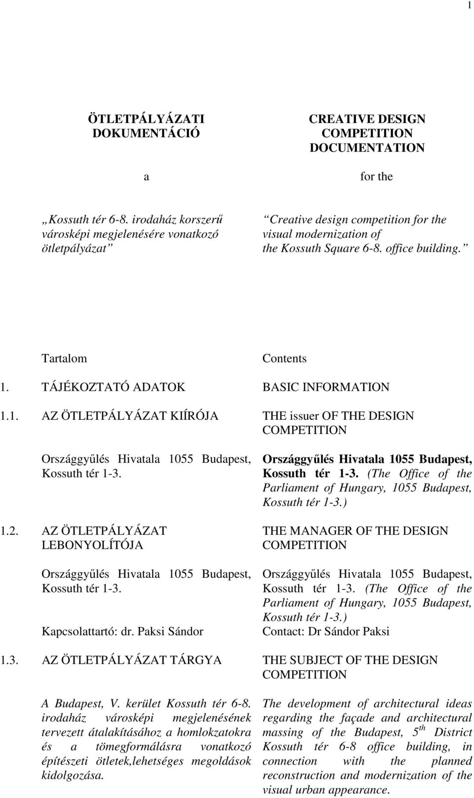 TÁJÉKOZTATÓ ADATOK BASIC INFORMATION 1.1. AZ ÖTLETPÁLYÁZAT KIÍRÓJA THE issuer OF THE DESIGN COMPETITION Országgyűlés Hivatala 1055 Budapest, Kossuth tér 1-3. 1.2.