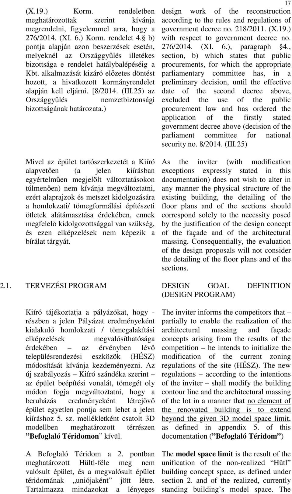 alkalmazását kizáró előzetes döntést hozott, a hivatkozott kormányrendelet alapján kell eljárni. [8/2014. (III.25) az Országgyűlés nemzetbiztonsági bizottságának határozata.