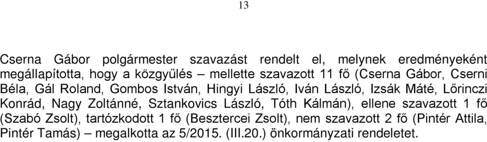 László, Tóth Kálmán), ellene szavazott 1 fő (Szabó Zsolt), tartózkodott 1 fő (Besztercei Zsolt), nem