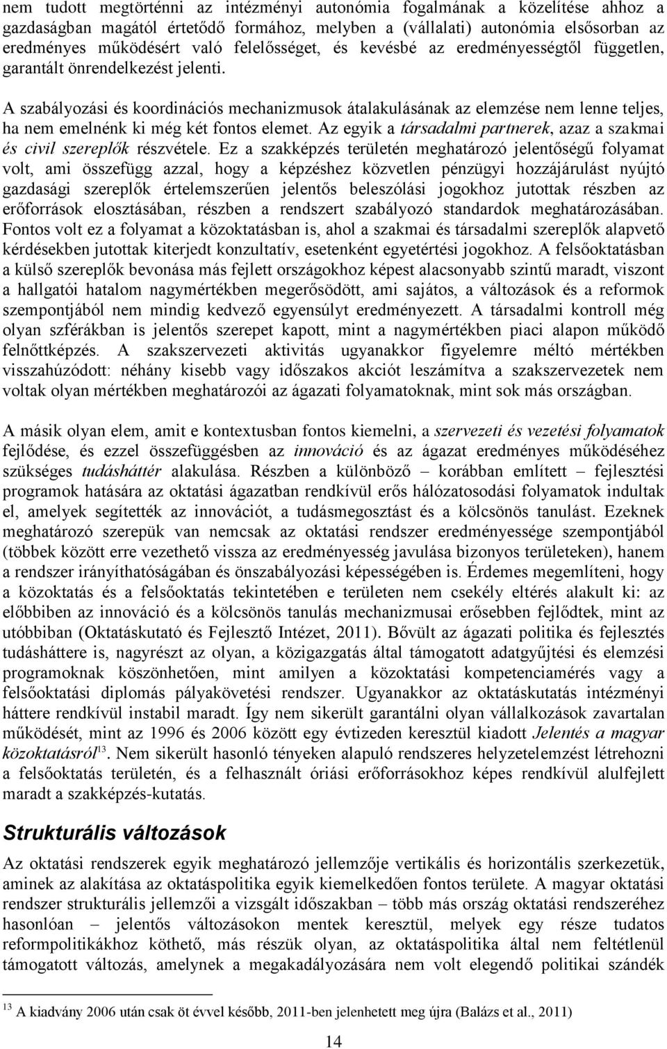 A szabályozási és koordinációs mechanizmusok átalakulásának az elemzése nem lenne teljes, ha nem emelnénk ki még két fontos elemet.