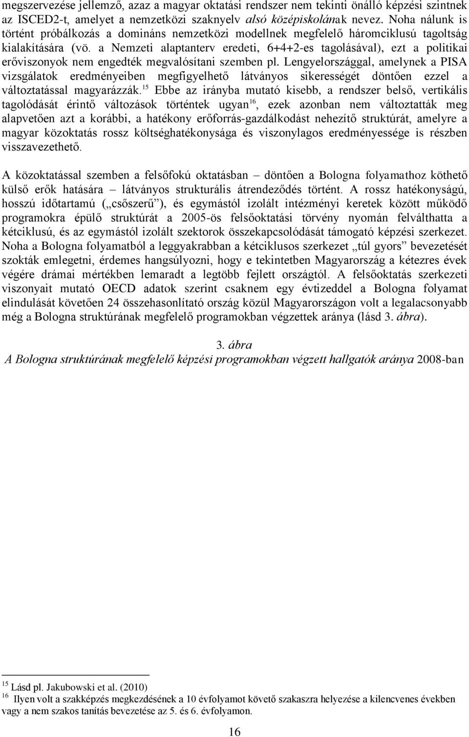 a Nemzeti alaptanterv eredeti, 6+4+2-es tagolásával), ezt a politikai erőviszonyok nem engedték megvalósítani szemben pl.