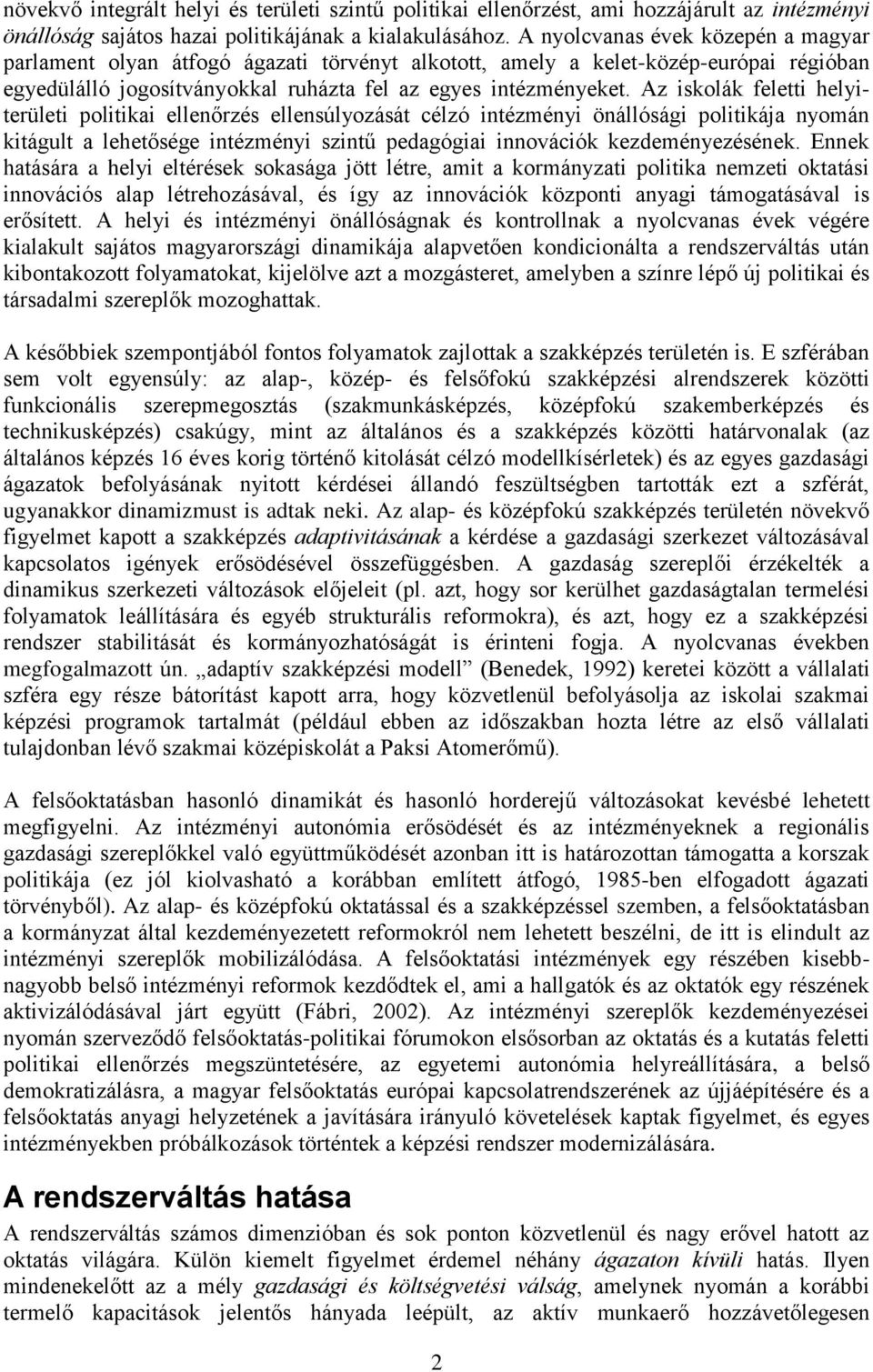 Az iskolák feletti helyiterületi politikai ellenőrzés ellensúlyozását célzó intézményi önállósági politikája nyomán kitágult a lehetősége intézményi szintű pedagógiai innovációk kezdeményezésének.