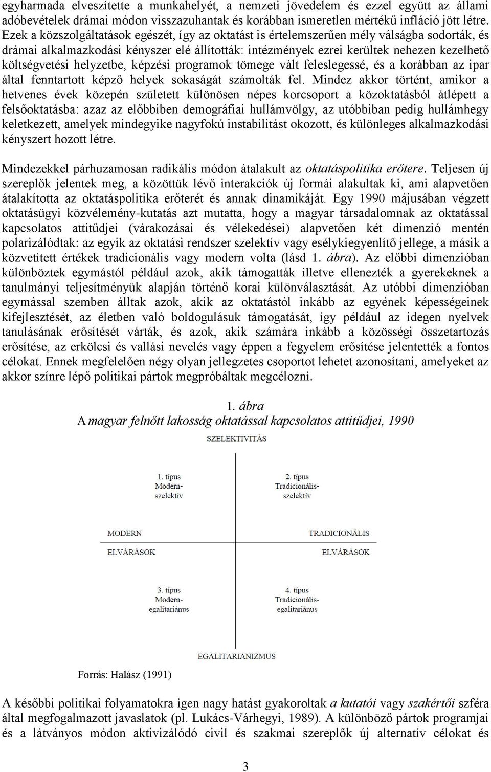 költségvetési helyzetbe, képzési programok tömege vált feleslegessé, és a korábban az ipar által fenntartott képző helyek sokaságát számolták fel.