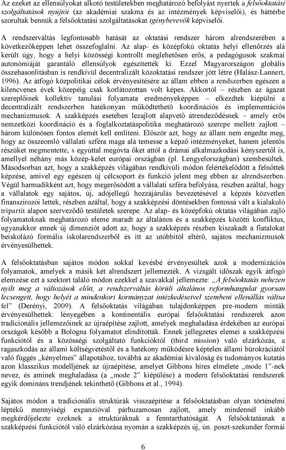 Az alap- és középfokú oktatás helyi ellenőrzés alá került úgy, hogy a helyi közösségi kontrollt meglehetősen erős, a pedagógusok szakmai autonómiáját garantáló ellensúlyok egészítették ki.