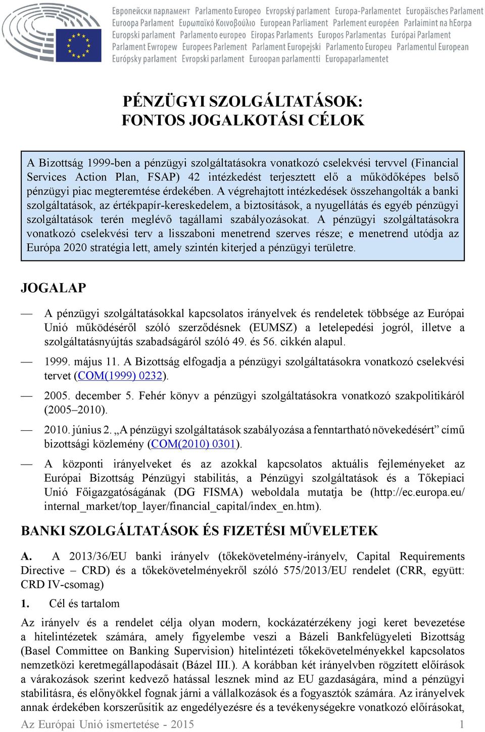 A végrehajtott intézkedések összehangolták a banki szolgáltatások, az értékpapír-kereskedelem, a biztosítások, a nyugellátás és egyéb pénzügyi szolgáltatások terén meglévő tagállami szabályozásokat.