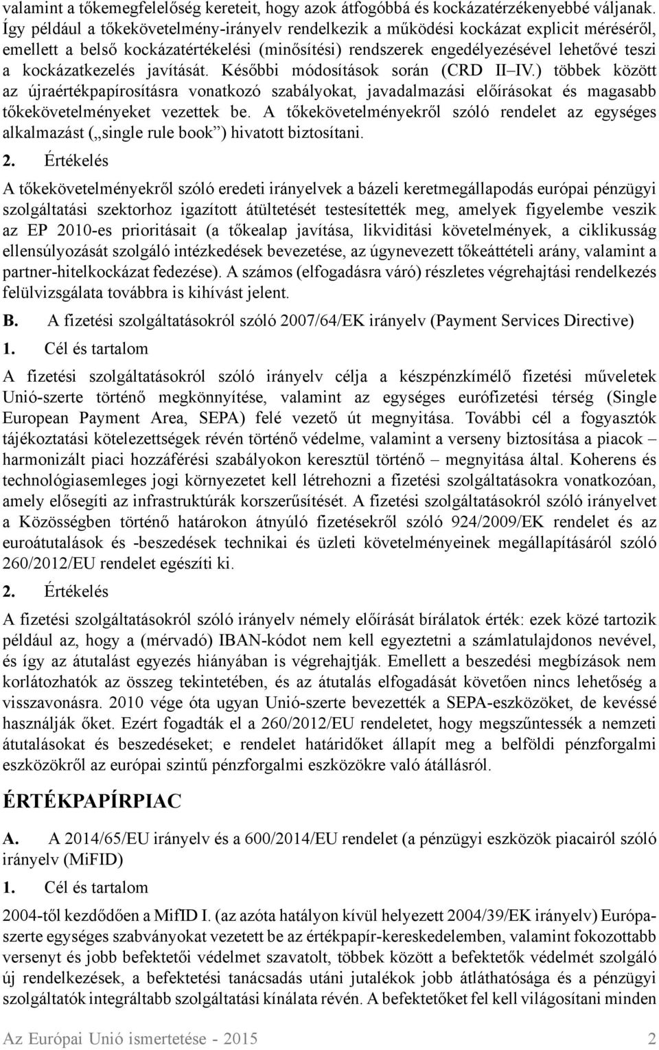 kockázatkezelés javítását. Későbbi módosítások során (CRD II IV.) többek között az újraértékpapírosításra vonatkozó szabályokat, javadalmazási előírásokat és magasabb tőkekövetelményeket vezettek be.