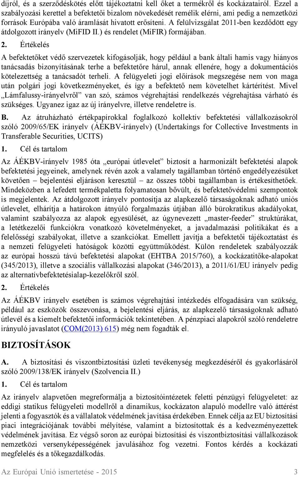 A felülvizsgálat 2011-ben kezdődött egy átdolgozott irányelv (MiFID II.) és rendelet (MiFIR) formájában.