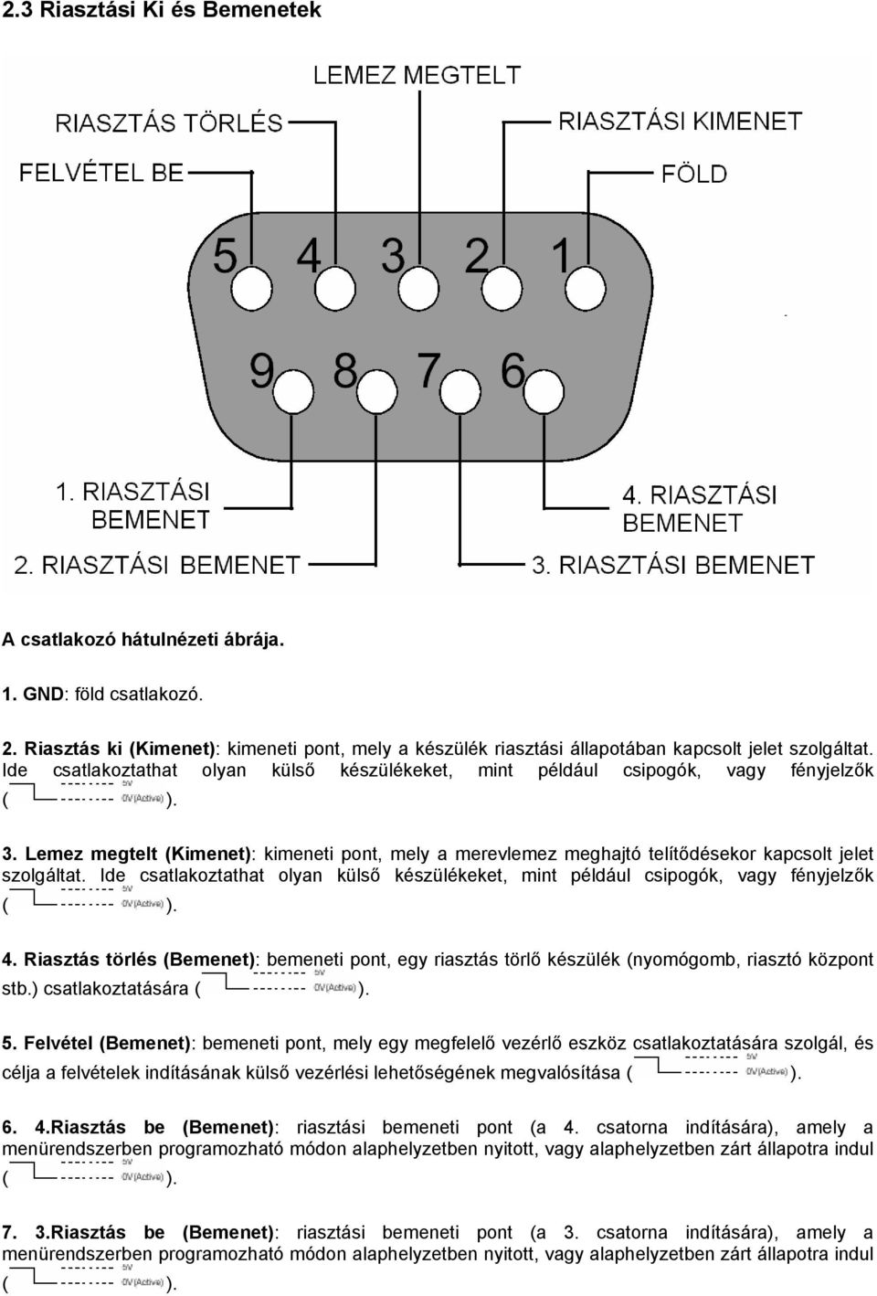 Ide csatlakoztathat olyan külső készülékeket, mint például csipogók, vagy fényjelzők ( ). 4. Riasztás törlés (Bemenet): bemeneti pont, egy riasztás törlő készülék (nyomógomb, riasztó központ stb.