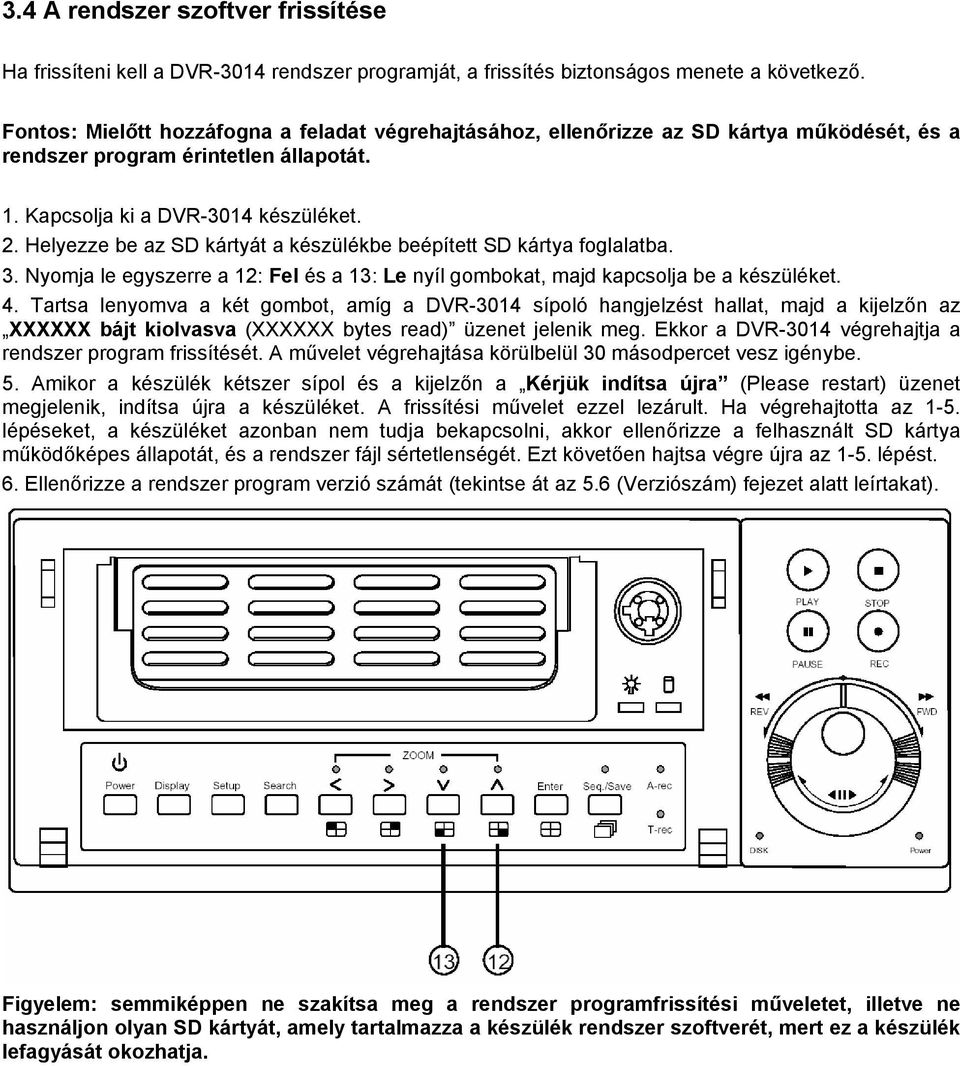 Helyezze be az SD kártyát a készülékbe beépített SD kártya foglalatba. 3. Nyomja le egyszerre a 12: Fel és a 13: Le nyíl gombokat, majd kapcsolja be a készüléket. 4.