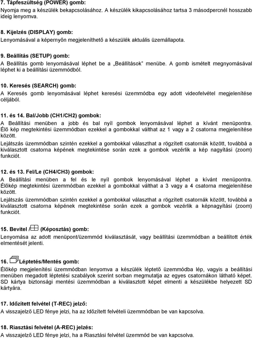 A gomb ismételt megnyomásával léphet ki a beállítási üzemmódból. 10. Keresés (SEARCH) gomb: A Keresés gomb lenyomásával léphet keresési üzemmódba egy adott videofelvétel megjelenítése céljából. 11.