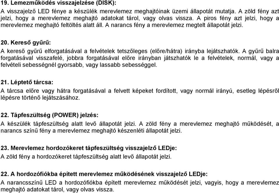 A narancs fény a merevlemez megtelt állapotát jelzi. 20. Kereső gyűrű: A kereső gyűrű elforgatásával a felvételek tetszőleges (előre/hátra) irányba lejátszhatók.