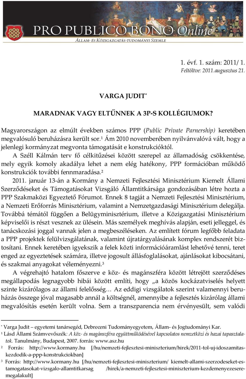 1 Ám 2010 novemberében nyilv{nvalóv{ v{lt, hogy a jelenlegi korm{nyzat megvonta t{mogat{s{t e konstrukcióktól.