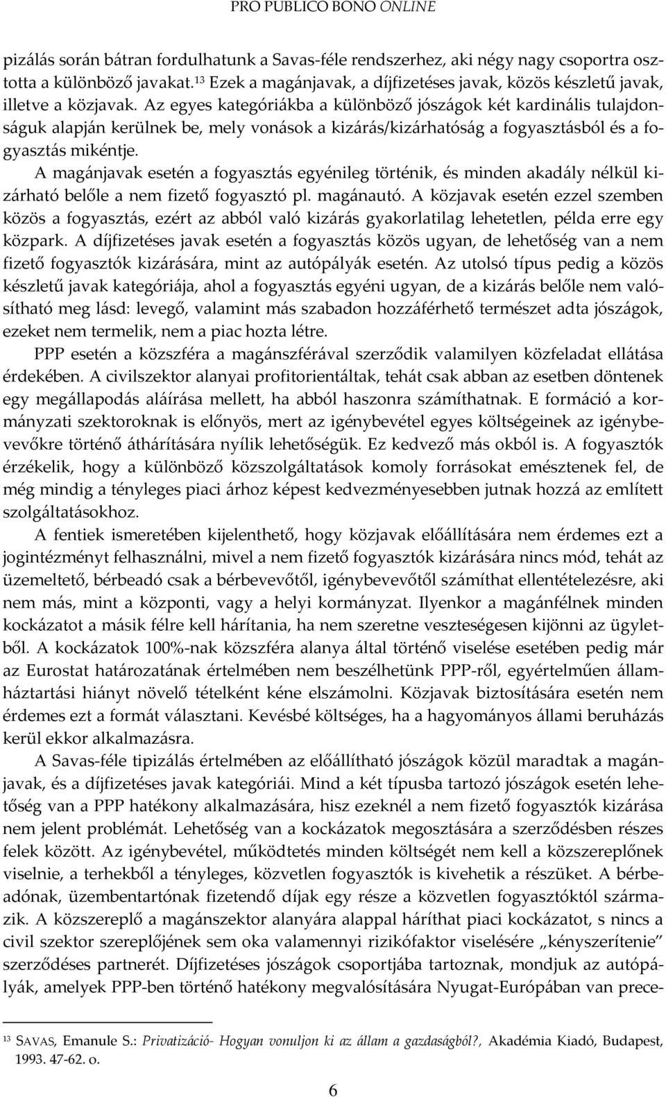 A mag{njavak esetén a fogyaszt{s egyénileg történik, és minden akad{ly nélkül kiz{rható belőle a nem fizető fogyasztó pl. mag{nautó.