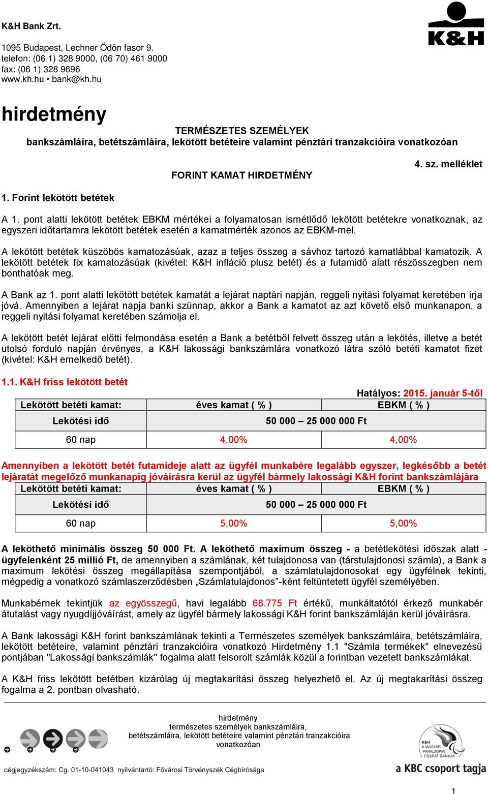 pont alatti lekötött betétek EBKM mértékei a folyamatosan ismétlődő lekötött betétekre vonatkoznak, az egyszeri időtartamra lekötött betétek esetén a kamatmérték azonos az EBKM-mel.