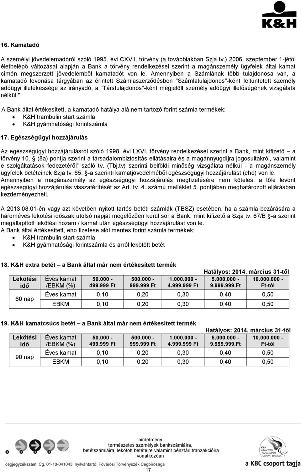 Amennyiben a Számlának több tulajdonosa van, a kamatadó levonása tárgyában az érintett Számlaszerződésben "Számlatulajdonos"-ként feltüntetett személy adóügyi illetékessége az irányadó, a