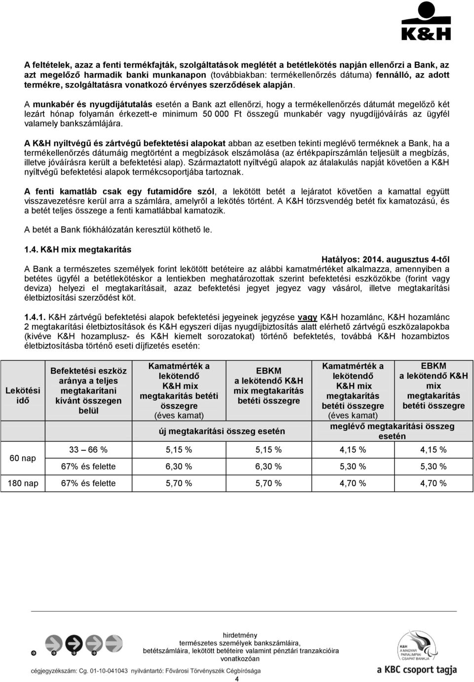 A munkabér és nyugdíjátutalás esetén a Bank azt ellenőrzi, hogy a termékellenőrzés dátumát megelőző két lezárt hónap folyamán érkezett-e minimum 50 000 Ft összegű munkabér vagy nyugdíjjóváírás az