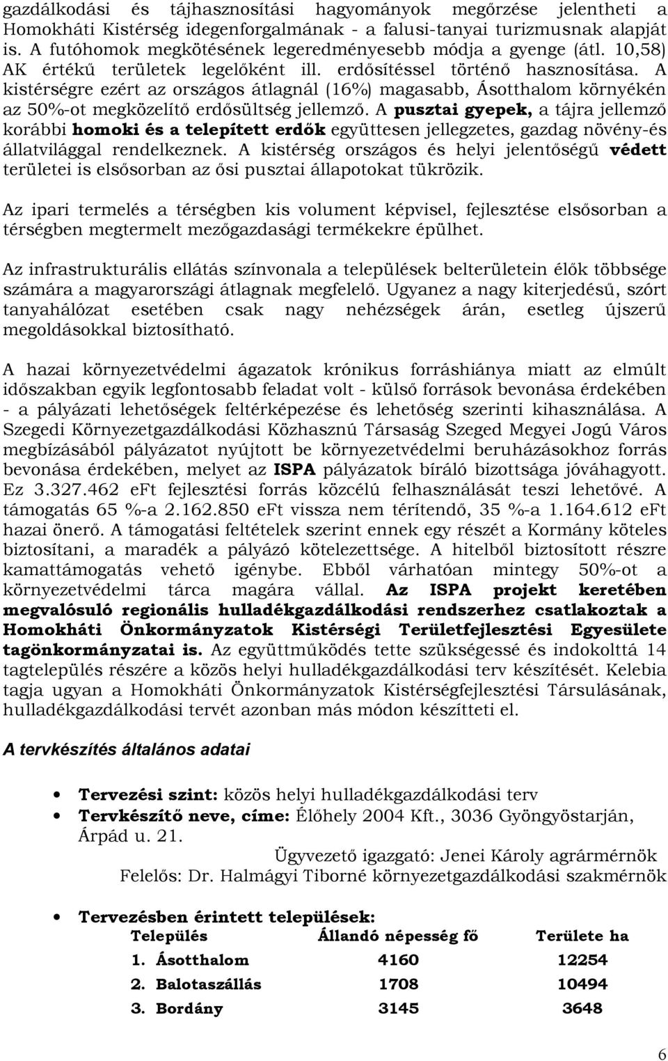 A kistérségre ezért az országos átlagnál (16%) magasabb, Ásotthalom környékén az 5%-ot megközelítő erdősültség jellemző.