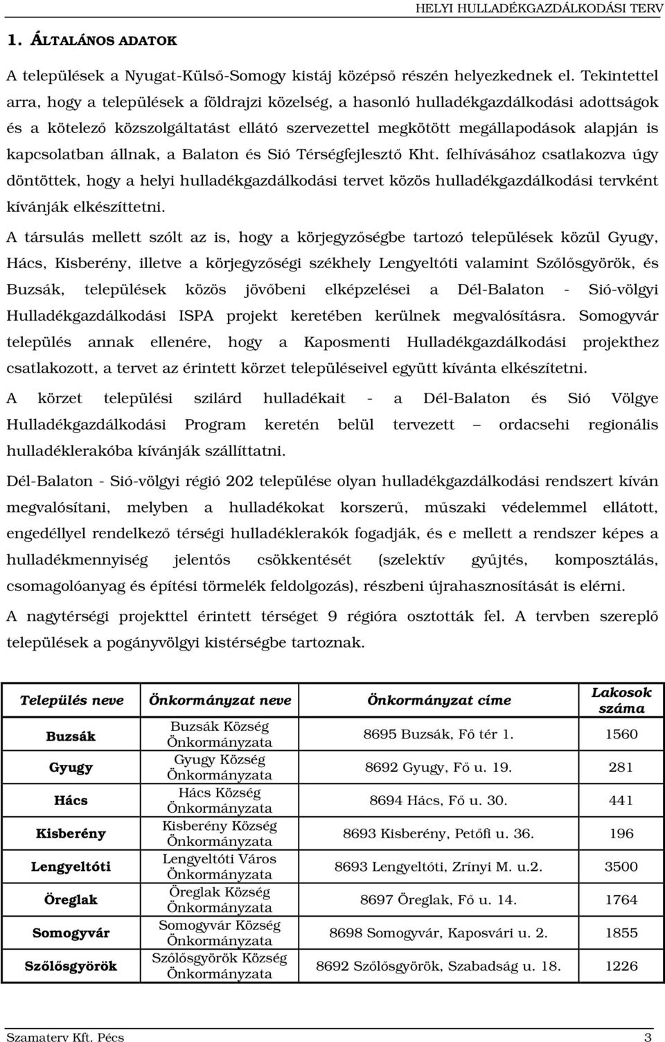 állnak, a Balaton és Sió Térségfejlesztő Kht. felhívásához csatlakozva úgy döntöttek, hogy a helyi gazdálkodási tervet közös gazdálkodási tervként kívánják elkészíttetni.