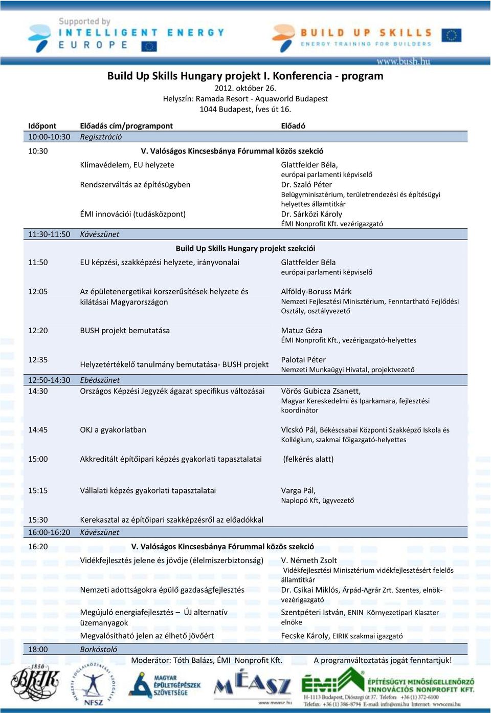 Valóságos Kincsesbánya Fórummal közös szekció 11:30-11:50 Kávészünet Klímavédelem, EU helyzete Rendszerváltás az építésügyben ÉMI innovációi (tudásközpont) Build Up Skills Hungary projekt szekciói