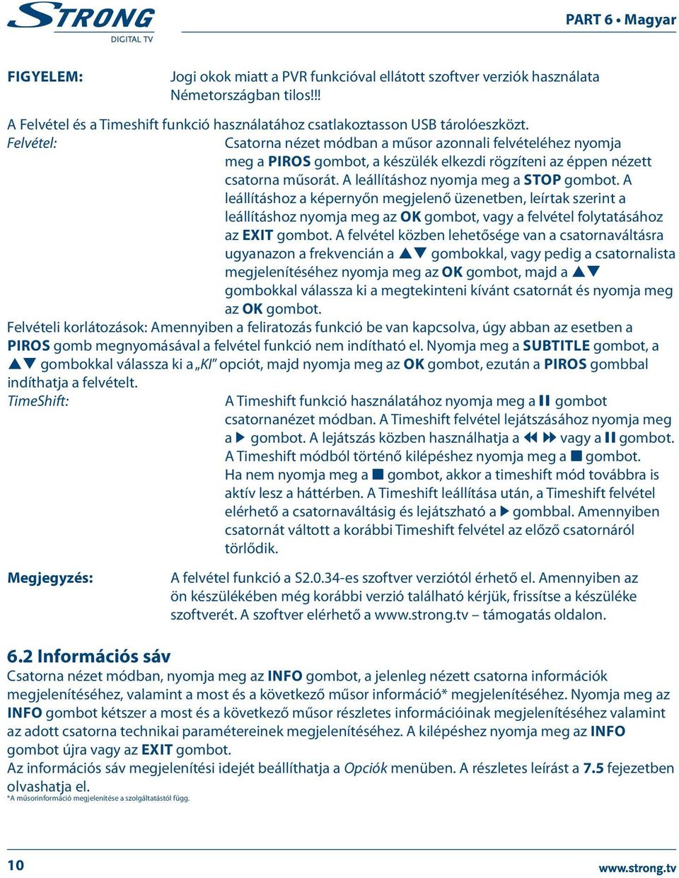 A leállításhoz a képernyőn megjelenő üzenetben, leírtak szerint a leállításhoz nyomja meg az OK gombot, vagy a felvétel folytatásához az EXIT gombot.