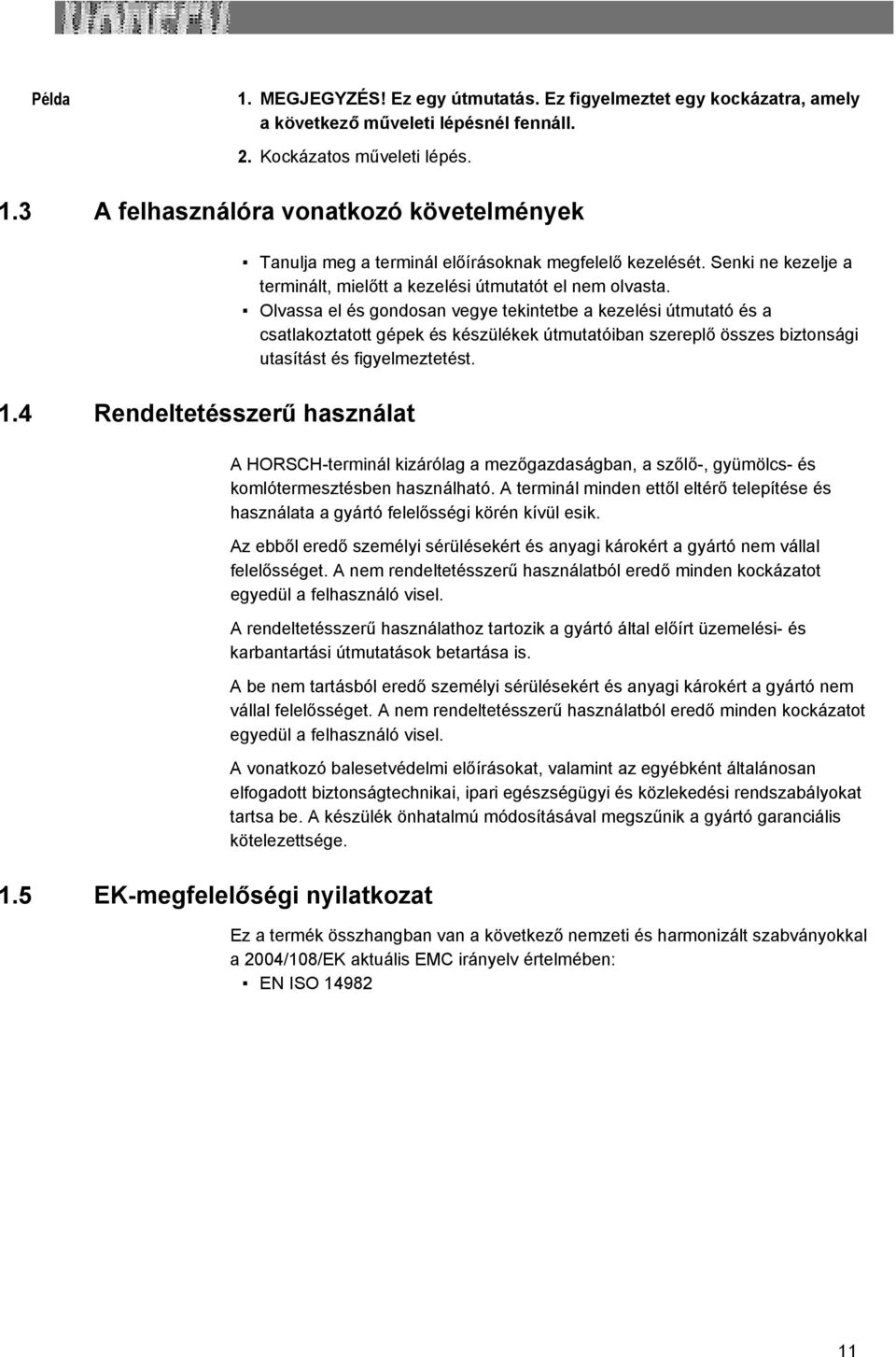 Olvassa el és gondosan vegye tekintetbe a kezelési útmutató és a csatlakoztatott gépek és készülékek útmutatóiban szereplő összes biztonsági utasítást és figyelmeztetést.