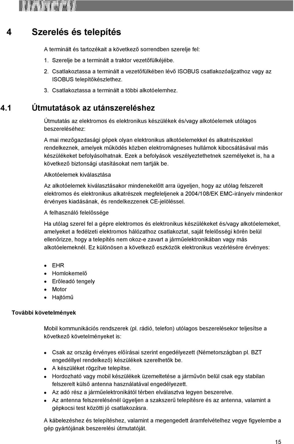 1 Útmutatások az utánszereléshez Útmutatás az elektromos és elektronikus készülékek és/vagy alkotóelemek utólagos beszereléséhez: A mai mezőgazdasági gépek olyan elektronikus alkotóelemekkel és