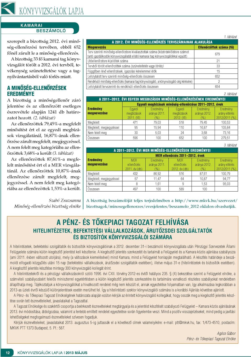 A minőség-ellenőrzések eredménye A bizottság a minőségellenőr záró jelentése és az ellenőrzött esetleges észrevétele alapján 1241 db határozatot hozott. (2.