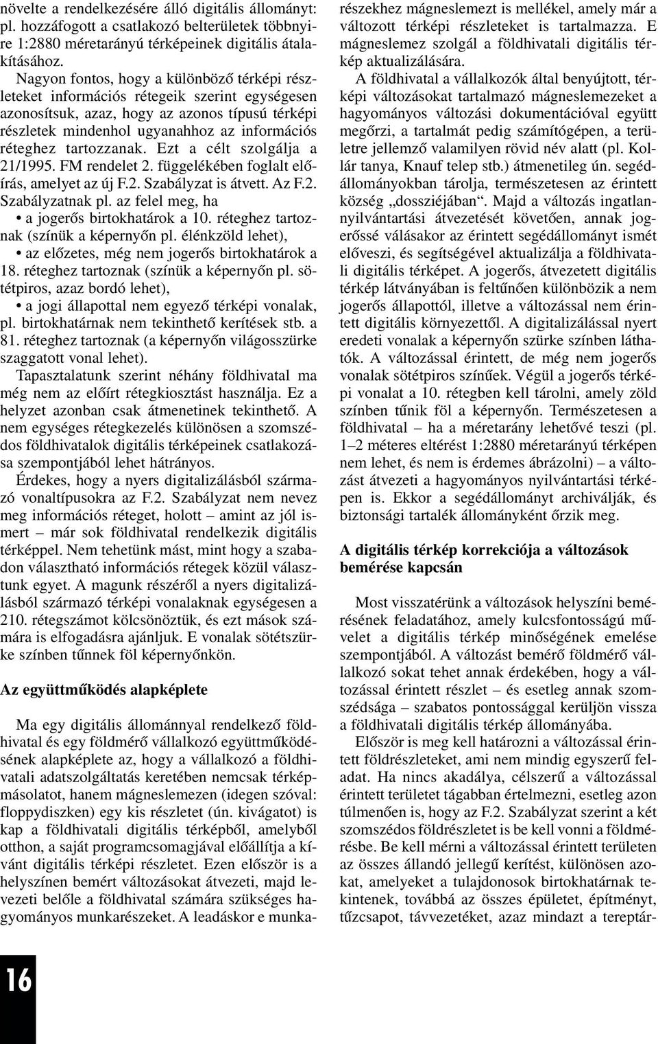 tartozzanak. Ezt a célt szolgálja a 21/1995. FM rendelet 2. függelékében foglalt elõírás, amelyet az új F.2. Szabályzat is átvett. Az F.2. Szabályzatnak pl.