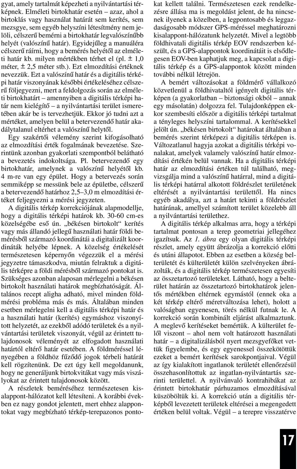 (valószínû határ). Egyidejûleg a manuáléra célszerû ráírni, hogy a bemérés helyétõl az elméleti határ kb. milyen mértékben térhet el (pl. + 1,0 méter, + 2,5 méter stb.). Ezt elmozdítási értéknek nevezzük.