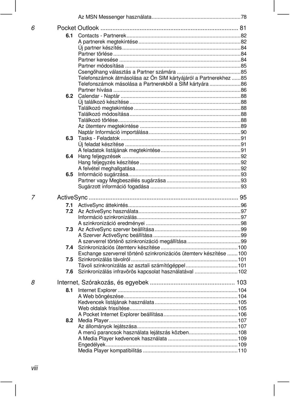 ..86 Partner hívása...86 6.2 Calendar - Naptár...88 Új találkozó készítése...88 Találkozó megtekintése...88 Találkozó módosítása...88 Találkozó törlése...88 Az ütemterv megtekintése.