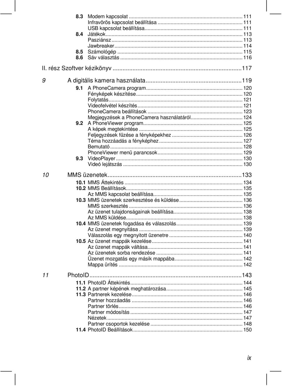 .. 123 Megjegyzések a PhoneCamera használatáról... 124 9.2 A PhoneViewer program... 125 A képek megtekintése... 125 Feljegyzések fzése a fényképekhez... 126 Téma hozzáadás a fényképhez... 127 Bemutató.