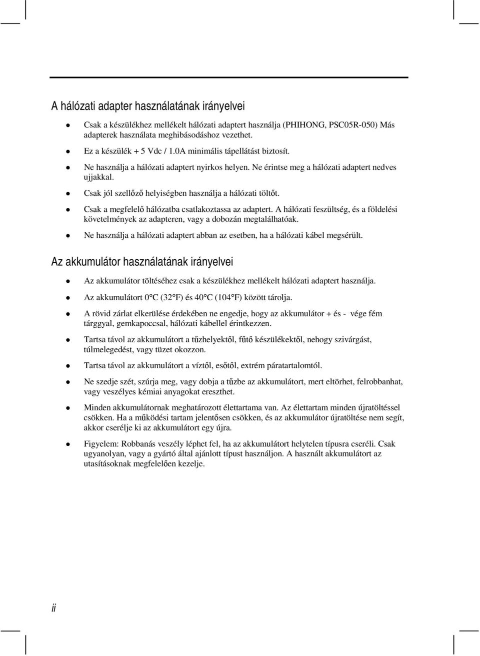 Csak a megfelel hálózatba csatlakoztassa az adaptert. A hálózati feszültség, és a földelési követelmények az adapteren, vagy a dobozán megtalálhatóak.