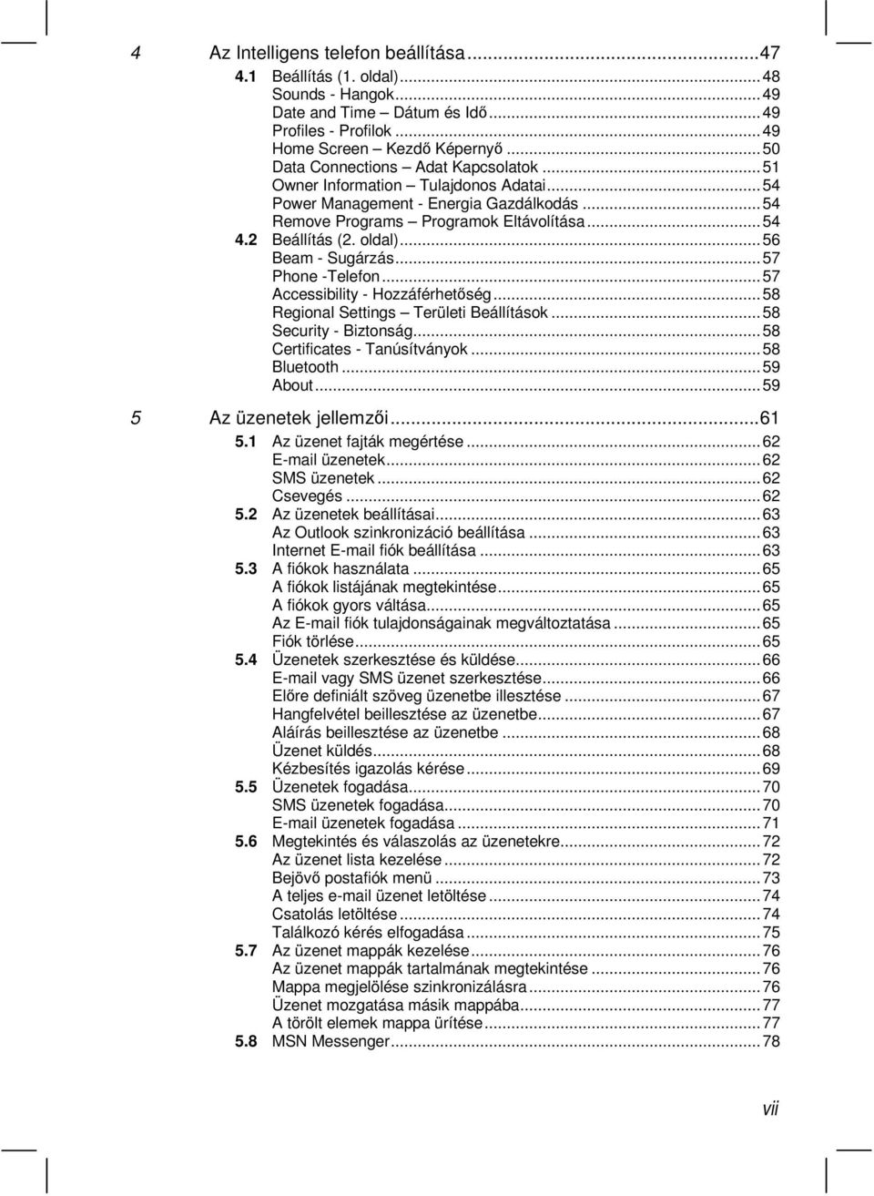 ..56 Beam - Sugárzás...57 Phone -Telefon...57 Accessibility - Hozzáférhetség...58 Regional Settings Területi Beállítások...58 Security - Biztonság...58 Certificates - Tanúsítványok...58 Bluetooth.