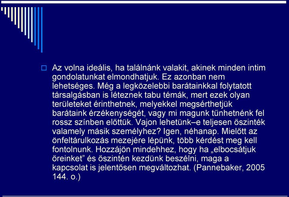 érzékenységét, vagy mi magunk tűnhetnénk fel rossz színben előttük. Vajon lehetünk e teljesen őszinték valamely másik személyhez? Igen, néhanap.