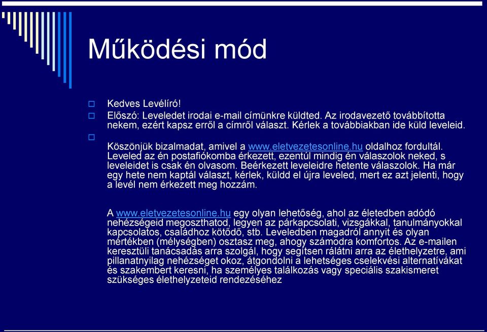 Beérkezett leveleidre hetente válaszolok. Ha már egy hete nem kaptál választ, kérlek, küldd el újra leveled, mert ez azt jelenti, hogy a levél nem érkezett meg hozzám. A www.eletvezetesonline.