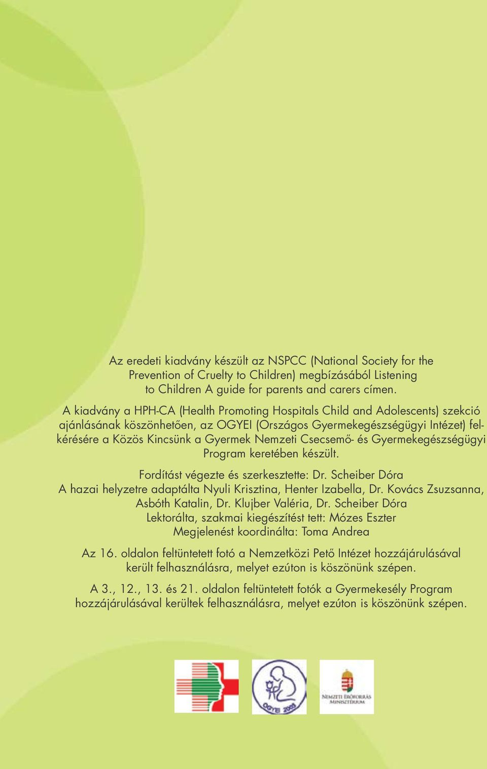 Csecsemő- és Gyermekegészségügyi Program keretében készült. Fordítást végezte és szerkesztette: Dr. Scheiber Dóra A hazai helyzetre adaptálta Nyuli Krisztina, Henter Izabella, Dr.