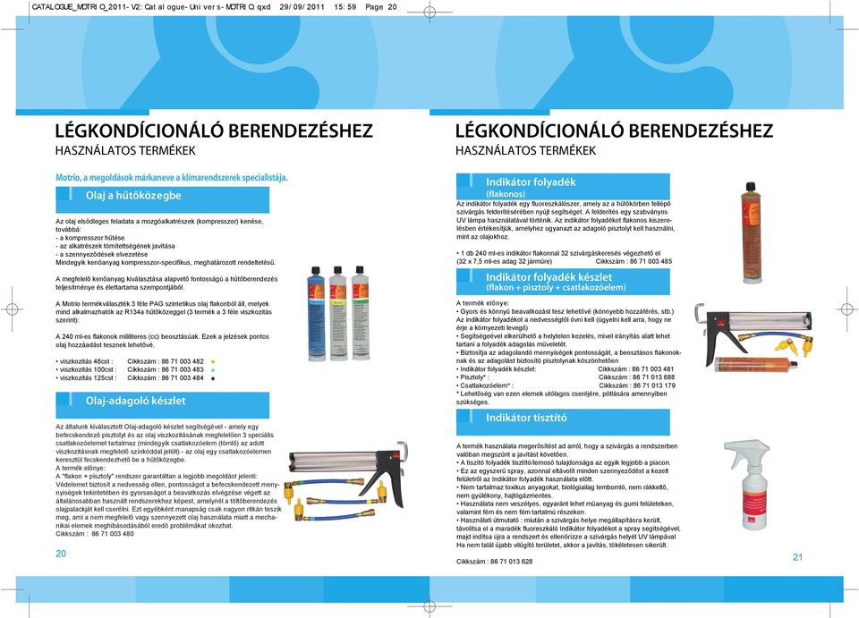 Az olaj elsődleges feladata a mozgóalkatrészek (kompresszor) kenése, továbbá: - a kompresszor hűtése - az alkatrészek tömítettségének javítása - a szennyeződések elvezetése Mindegyik kenőanyag