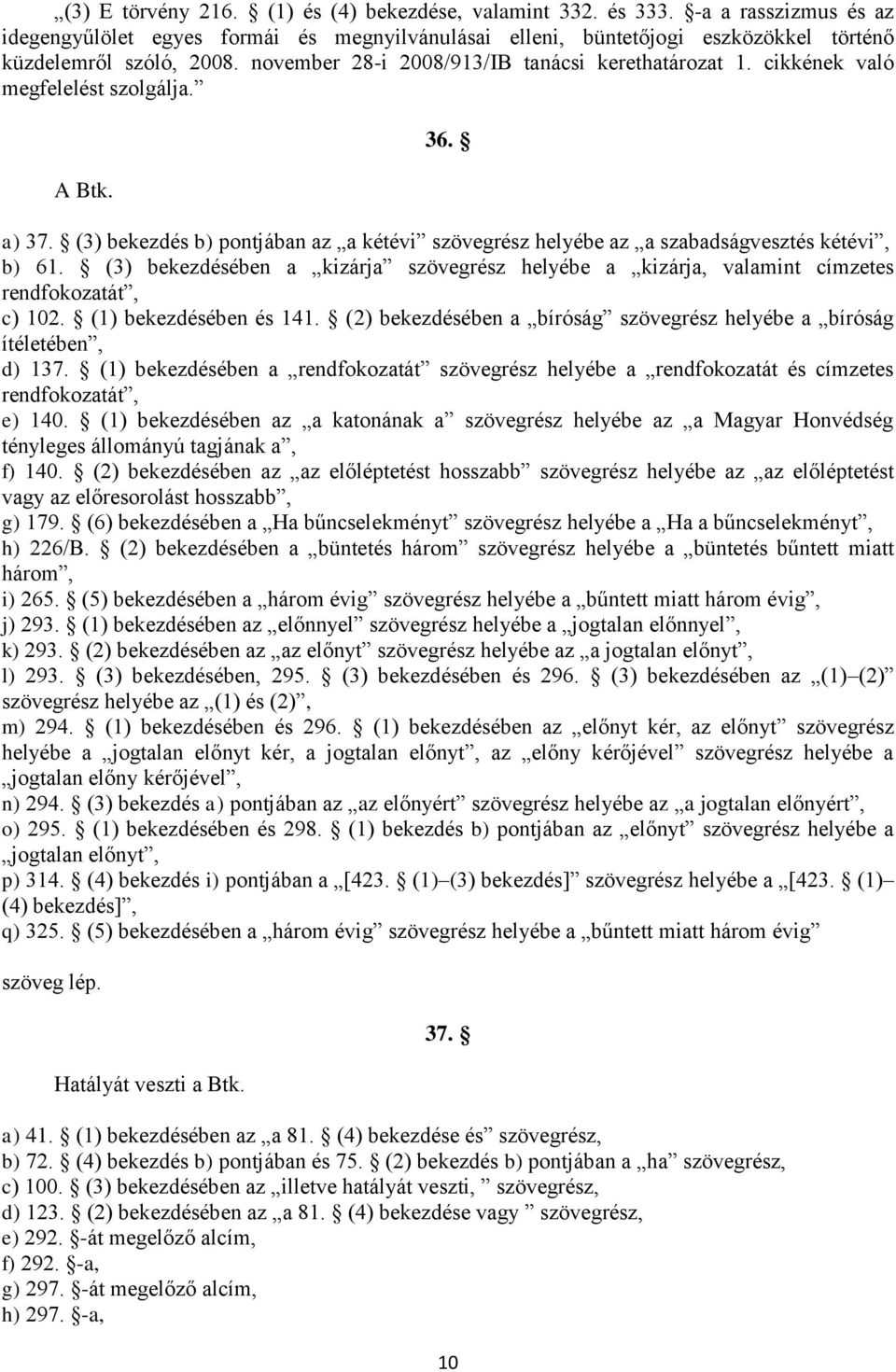 (3) bekezdésében a kizárja szövegrész helyébe a kizárja, valamint címzetes rendfokozatát, c) 102. (1) bekezdésében és 141. (2) bekezdésében a bíróság szövegrész helyébe a bíróság ítéletében, d) 137.