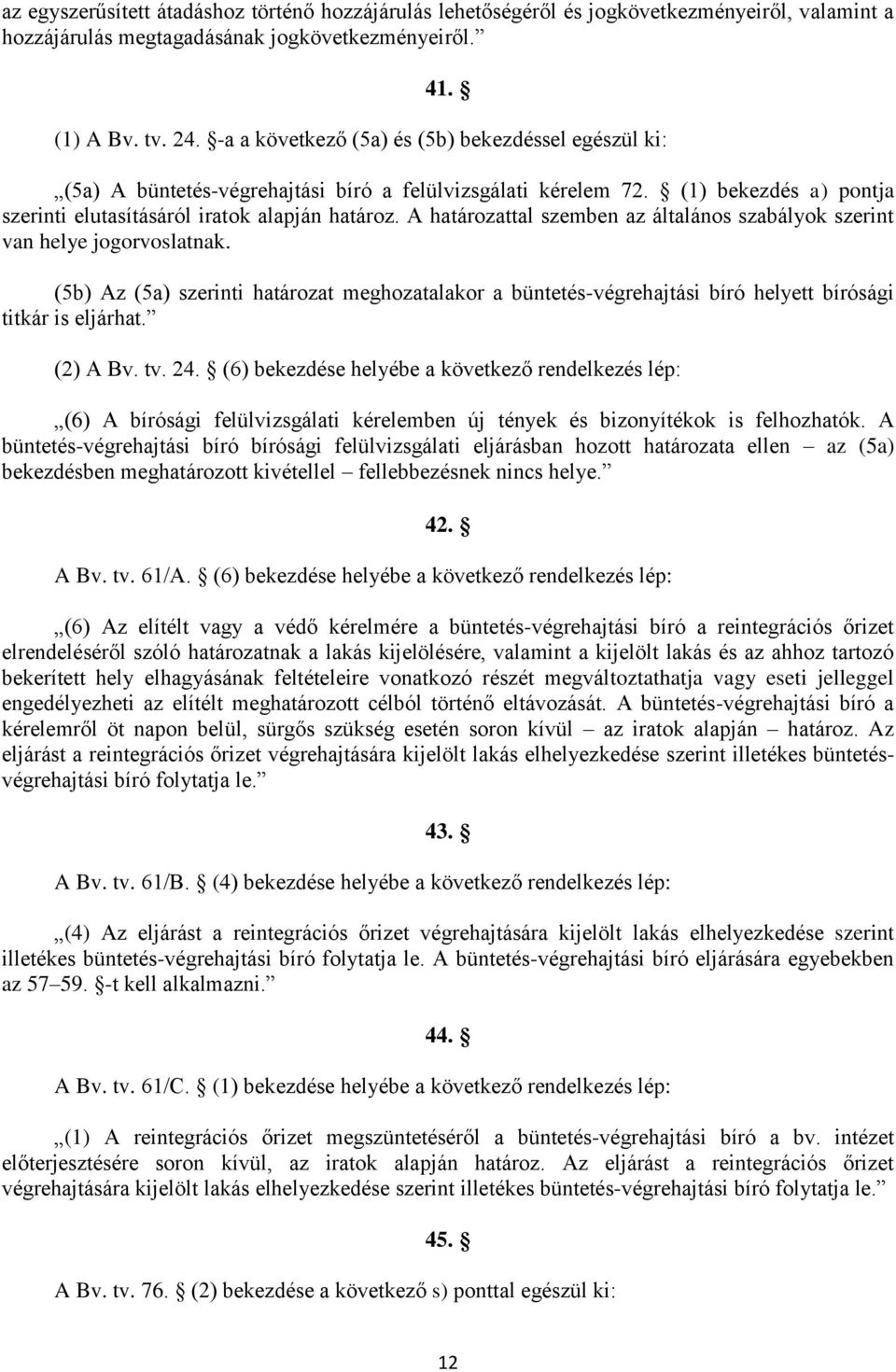 A határozattal szemben az általános szabályok szerint van helye jogorvoslatnak. (5b) Az (5a) szerinti határozat meghozatalakor a büntetés-végrehajtási bíró helyett bírósági titkár is eljárhat.