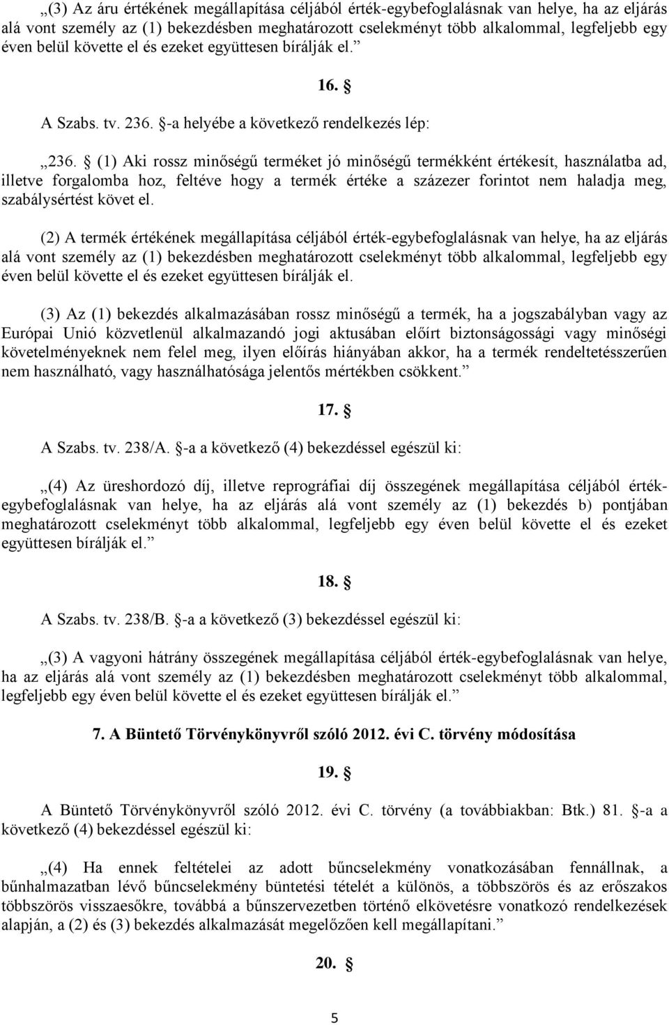 (1) Aki rossz minőségű terméket jó minőségű termékként értékesít, használatba ad, illetve forgalomba hoz, feltéve hogy a termék értéke a százezer forintot nem haladja meg, szabálysértést követ el.