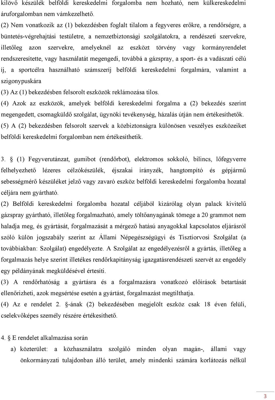 szervekre, amelyeknél az eszközt törvény vagy kormányrendelet rendszeresítette, vagy használatát megengedi, továbbá a gázspray, a sport- és a vadászati célú íj, a sportcélra használható számszeríj