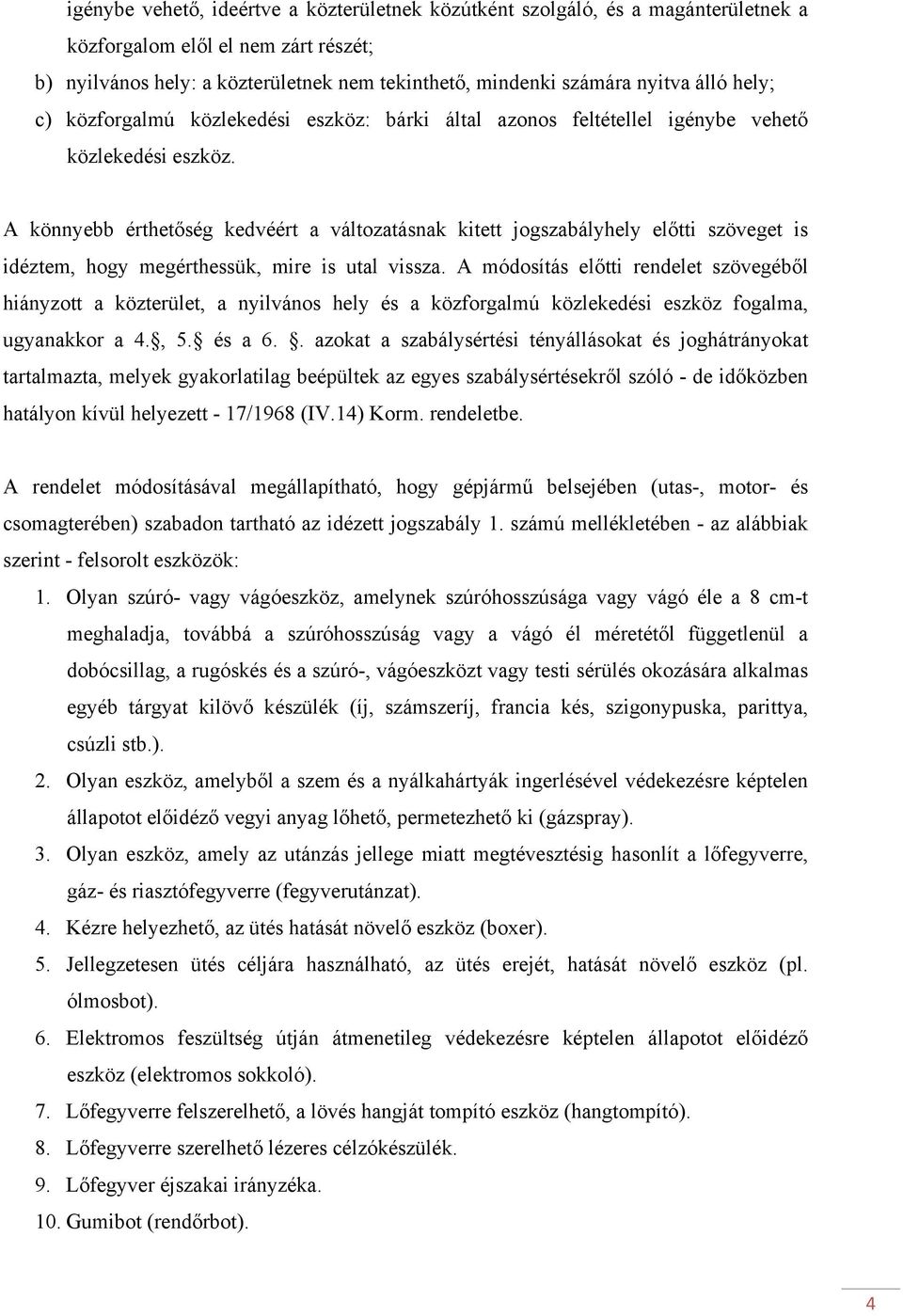 A könnyebb érthetőség kedvéért a változatásnak kitett jogszabályhely előtti szöveget is idéztem, hogy megérthessük, mire is utal vissza.